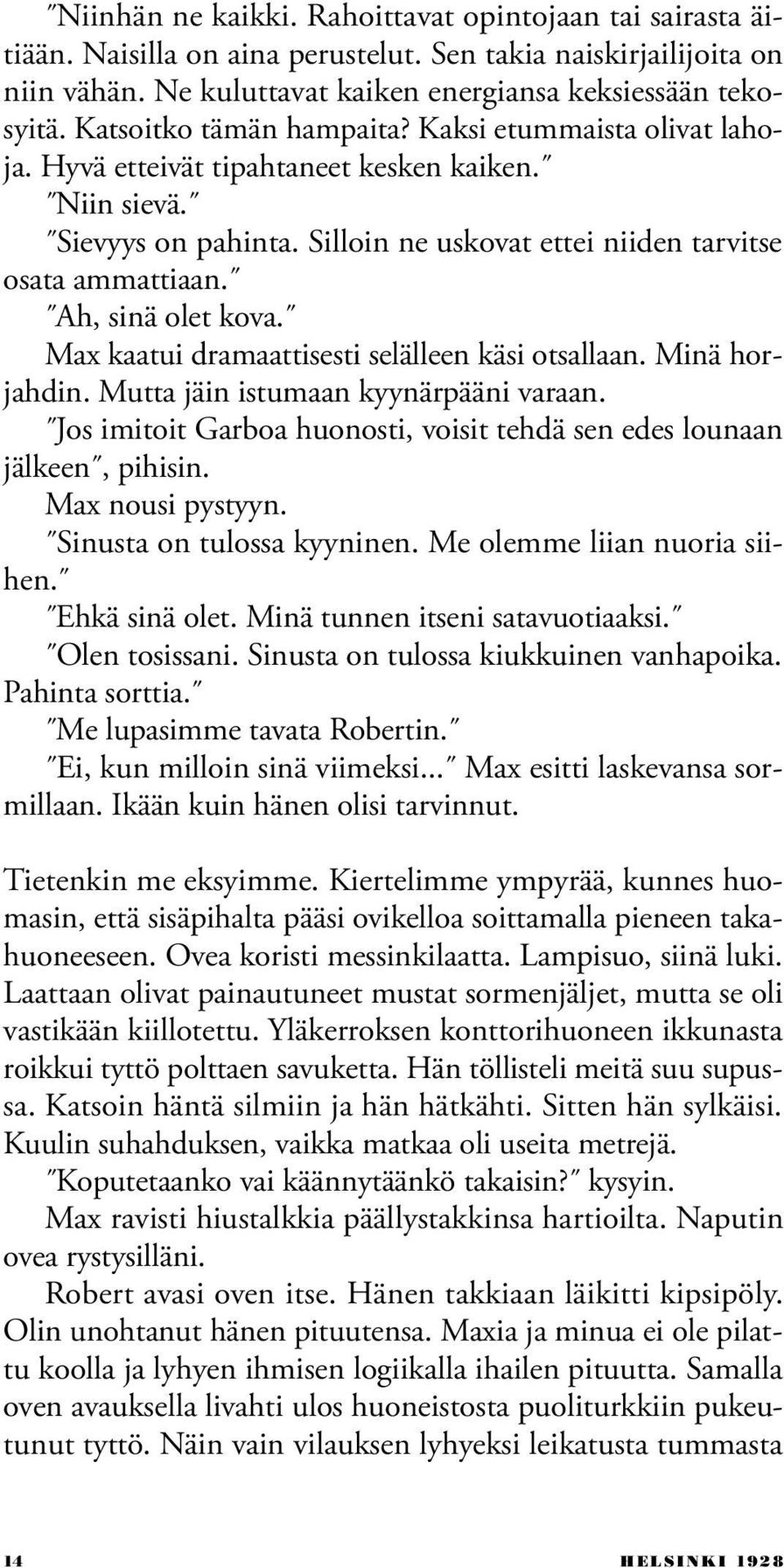 Ah, sinä olet kova. Max kaatui dramaattisesti selälleen käsi otsallaan. Minä horjahdin. Mutta jäin istumaan kyynärpääni varaan.