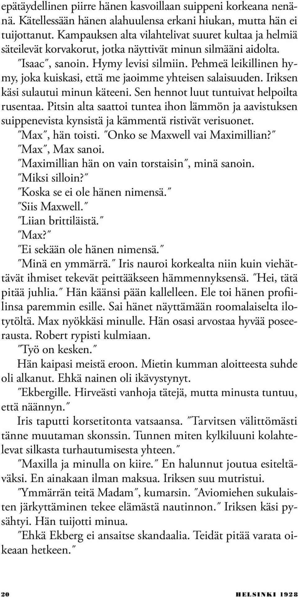 Pehmeä leikillinen hymy, joka kuiskasi, että me jaoimme yhteisen salaisuuden. Iriksen käsi sulautui minun käteeni. Sen hennot luut tuntuivat helpoilta rusentaa.