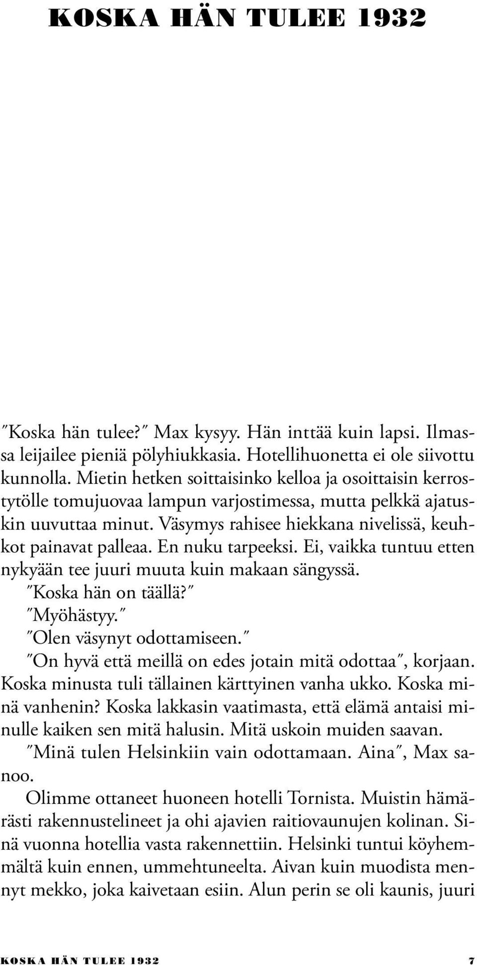 En nuku tarpeeksi. Ei, vaikka tuntuu etten nykyään tee juuri muuta kuin makaan sängyssä. Koska hän on täällä? Myöhästyy. Olen väsynyt odottamiseen.