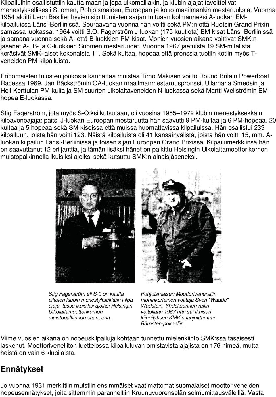 Seuraavana vuonna hän voitti sekä PM:n että Ruotsin Grand Prixin samassa luokassa. 1964 voitti S.O.