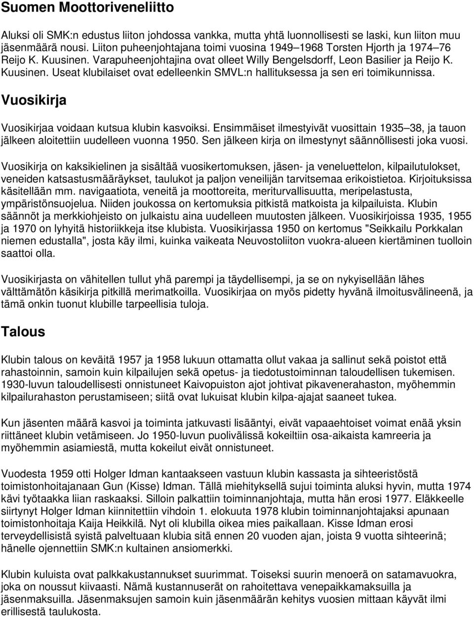 Vuosikirja Vuosikirjaa voidaan kutsua klubin kasvoiksi. Ensimmäiset ilmestyivät vuosittain 1935 38, ja tauon jälkeen aloitettiin uudelleen vuonna 1950.