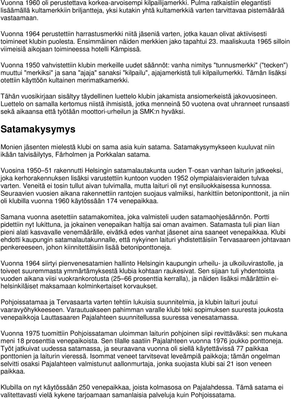 Vuonna 1964 perustettiin harrastusmerkki niitä jäseniä varten, jotka kauan olivat aktiivisesti toimineet klubin puolesta. Ensimmäinen näiden merkkien jako tapahtui 23.