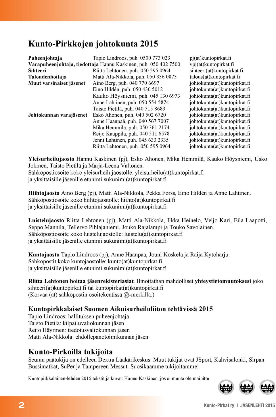 040 770 6697 johtokunta(at)kuntopirkat.fi Eino Hildén, puh. 050 430 5012 johtokunta(at)kuntopirkat.fi Kauko Höysniemi, puh. 045 130 6973 johtokunta(at)kuntopirkat.fi Anne Lahtinen, puh.