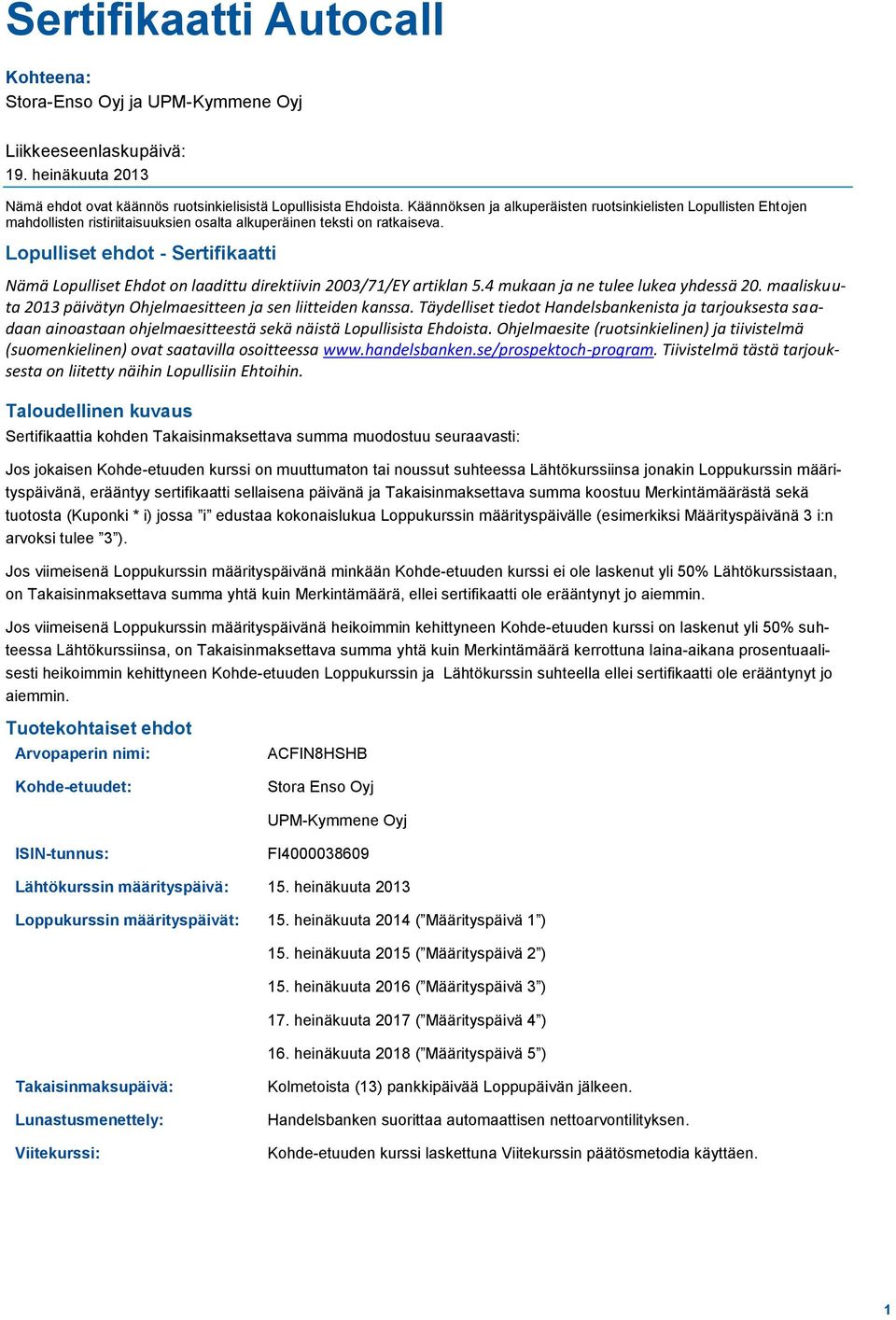 Lopulliset ehdot - Sertifikaatti Nämä Lopulliset Ehdot on laadittu direktiivin 2003/71/EY artiklan 5.4 mukaan ja ne tulee lukea yhdessä 20.