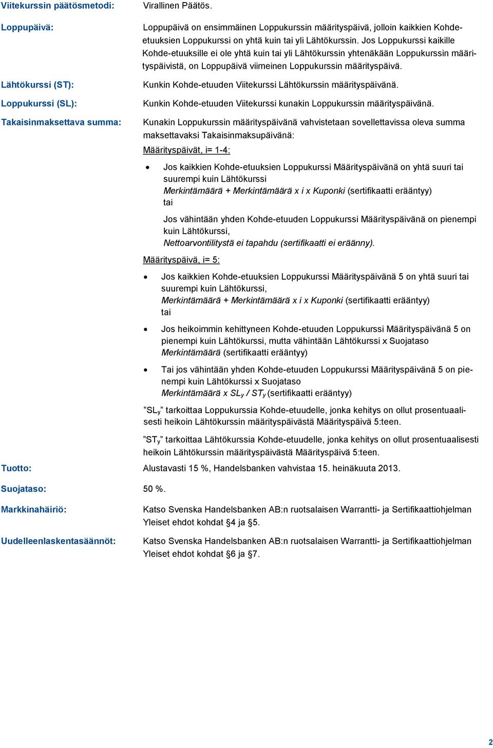 Jos Loppukurssi kaikille Kohde-etuuksille ei ole yhtä kuin tai yli Lähtökurssin yhtenäkään Loppukurssin määrityspäivistä, on Loppupäivä viimeinen Loppukurssin määrityspäivä.