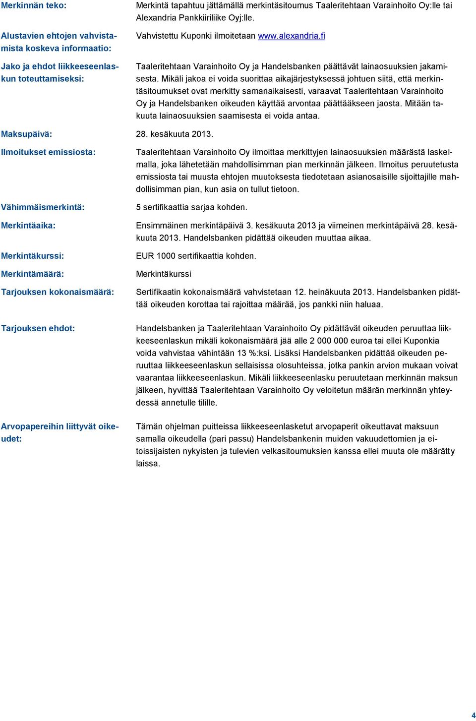 Mikäli jakoa ei voida suorittaa aikajärjestyksessä johtuen siitä, että merkintäsitoumukset ovat merkitty samanaikaisesti, varaavat Taaleritehtaan Varainhoito Oy ja Handelsbanken oikeuden käyttää