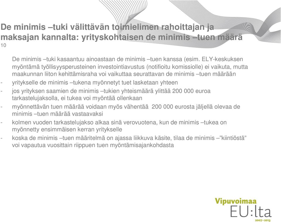 yritykselle de minimis tukena myönnetyt tuet lasketaan yhteen - jos yrityksen saamien de minimis tukien yhteismäärä ylittää 200 000 euroa tarkastelujaksolla, ei tukea voi myöntää ollenkaan -