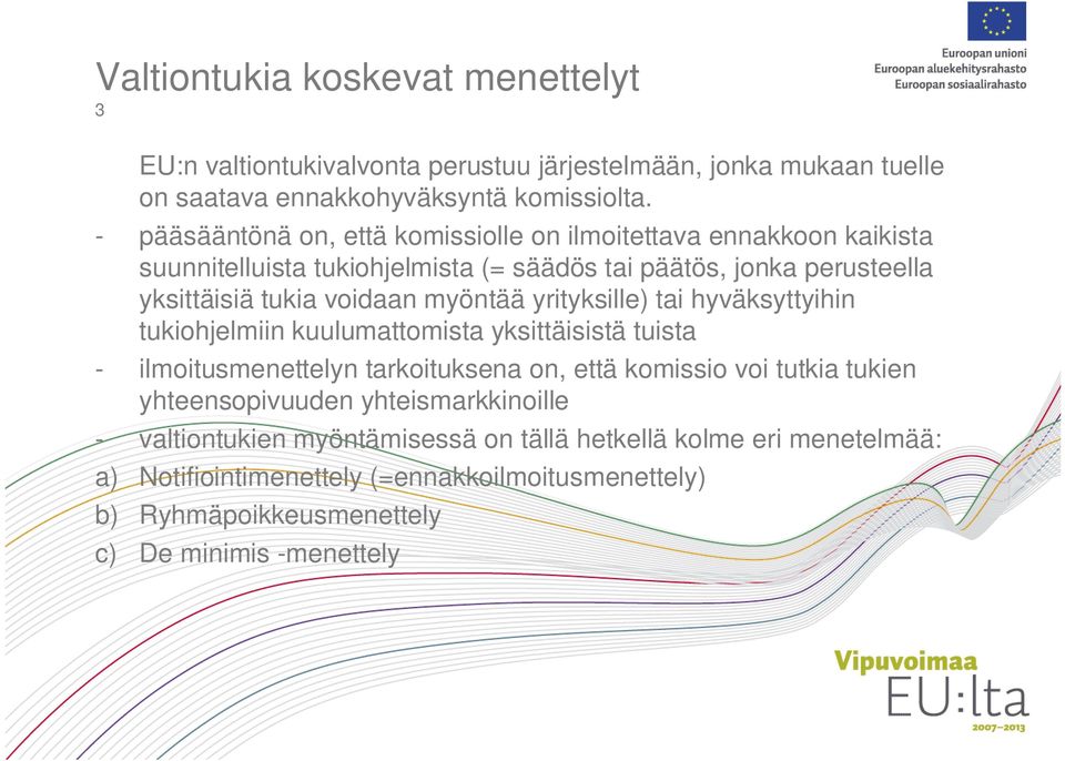 myöntää yrityksille) tai hyväksyttyihin tukiohjelmiin kuulumattomista yksittäisistä tuista - ilmoitusmenettelyn tarkoituksena on, että komissio voi tutkia tukien