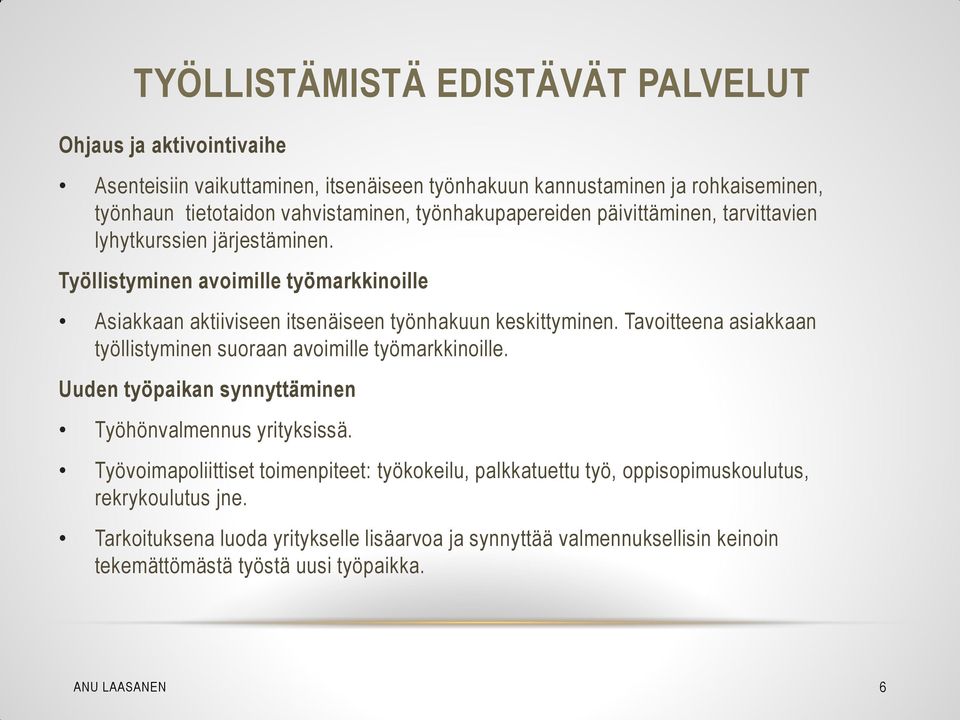 Tavoitteena asiakkaan työllistyminen suoraan avoimille työmarkkinoille. Uuden työpaikan synnyttäminen Työhönvalmennus yrityksissä.