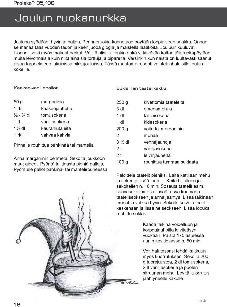 Varsinkin kun näistä on luultavasti saanut aivan tarpeekseen lukuisissa pikkujouluissa. Tässä muutama resepti vaihtelunhaluisille joulun kokeille.