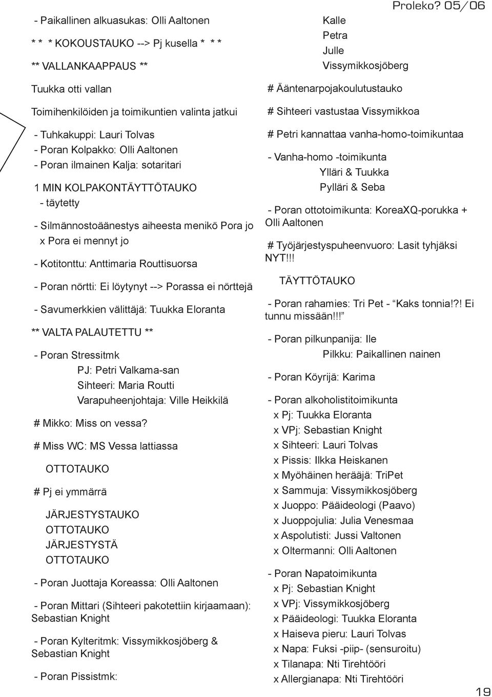 Routtisuorsa - Poran nörtti: Ei löytynyt --> Porassa ei nörttejä - Savumerkkien välittäjä: Tuukka Eloranta ** VALTA PALAUTETTU ** - Poran Stressitmk PJ: Petri Valkama-san Sihteeri: Maria Routti