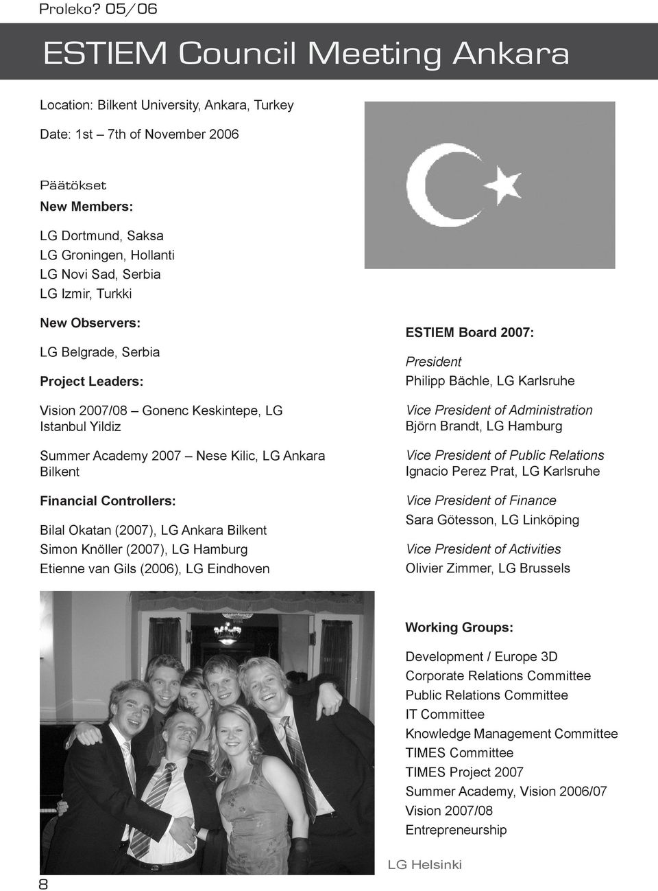 Izmir, Turkki New Observers: LG Belgrade, Serbia Project Leaders: Vision 2007/08 Gonenc Keskintepe, LG Istanbul Yildiz Summer Academy 2007 Nese Kilic, LG Ankara Bilkent Financial Controllers: Bilal