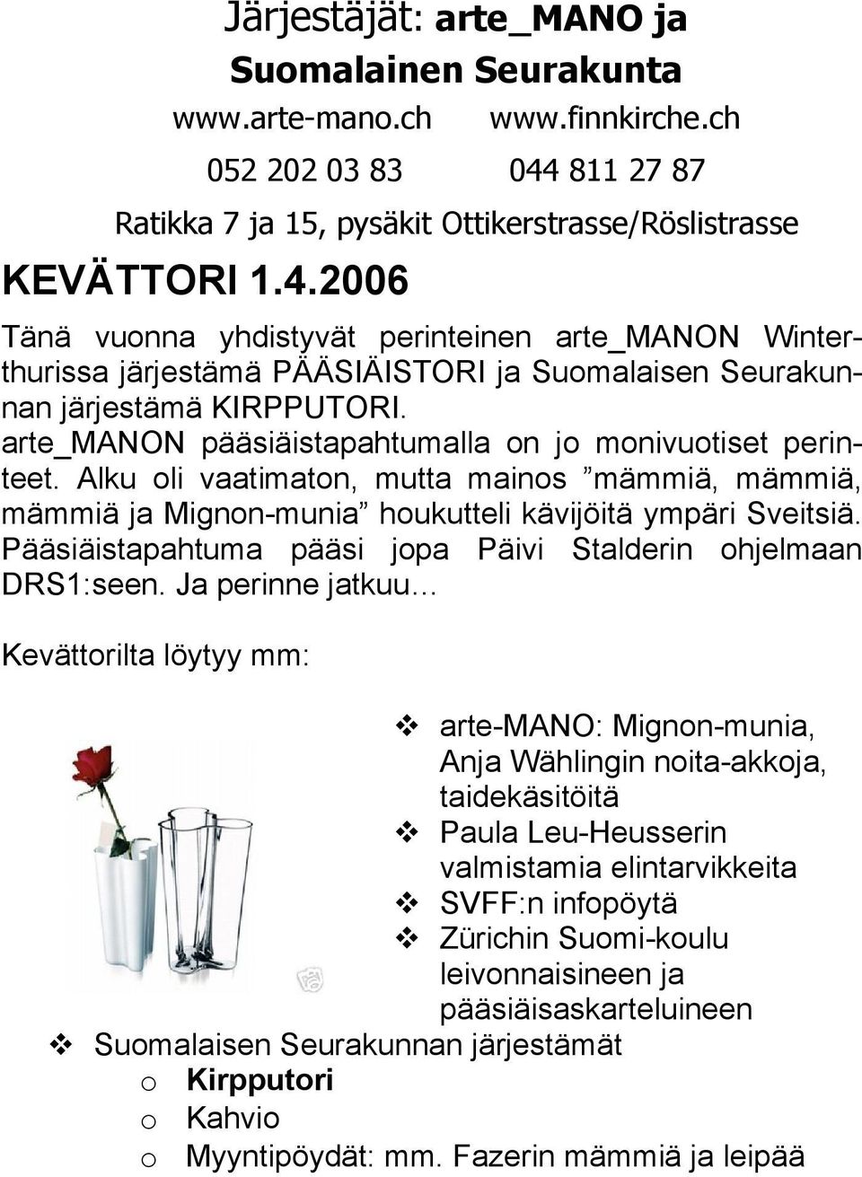 2006 Tänä vuonna yhdistyvät perinteinen arte_manon Winter thurissa järjestämä PÄÄSIÄISTORI ja Suomalaisen Seurakun nan järjestämä KIRPPUTORI.