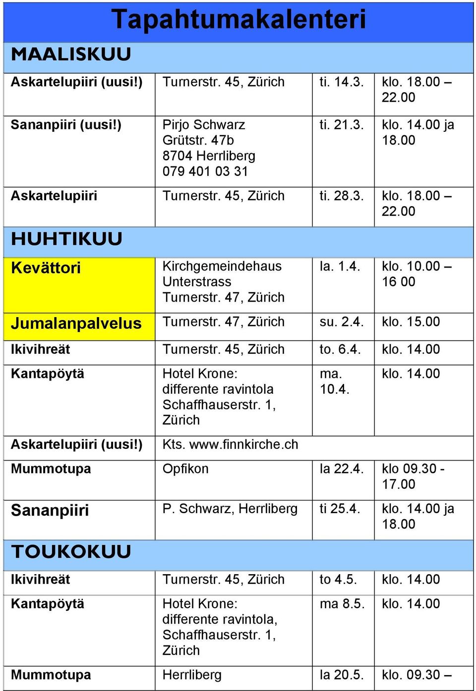 00 Ikivihreät Turnerstr. 45, Zürich to. 6.4. klo. 14.00 Kantapöytä Hotel Krone: differente ravintola Schaffhauserstr. 1, Zürich ma. 10.4. klo. 14.00 Askartelupiiri (uusi!) Kts. www.finnkirche.