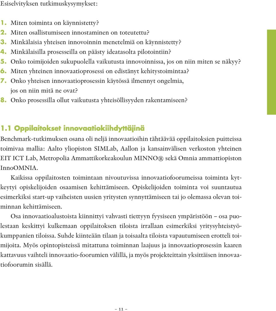 Miten yhteinen innovaatioprosessi on edistänyt kehitystoimintaa? 7. Onko yhteisen innovaatioprosessin käytössä ilmennyt ongelmia, jos on niin mitä ne ovat? 8.