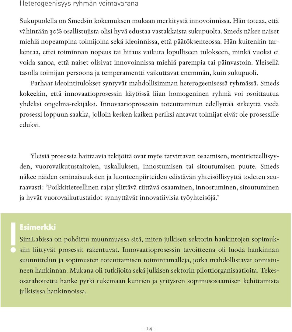 Hän kuitenkin tarkentaa, ettei toiminnan nopeus tai hitaus vaikuta lopulliseen tulokseen, minkä vuoksi ei voida sanoa, että naiset olisivat innovoinnissa miehiä parempia tai päinvastoin.