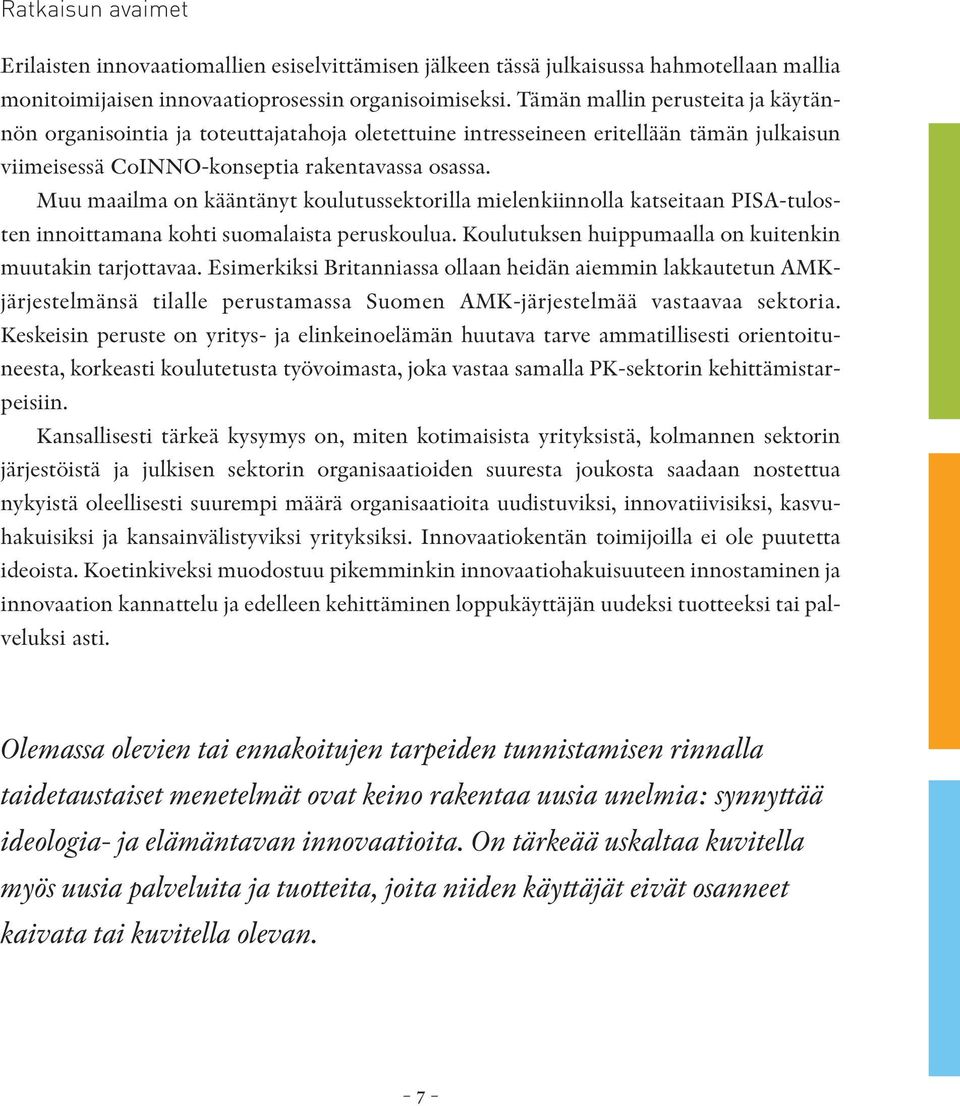 Muu maailma on kääntänyt koulutussektorilla mielenkiinnolla katseitaan PISA-tulosten innoittamana kohti suomalaista peruskoulua. Koulutuksen huippumaalla on kuitenkin muutakin tarjottavaa.