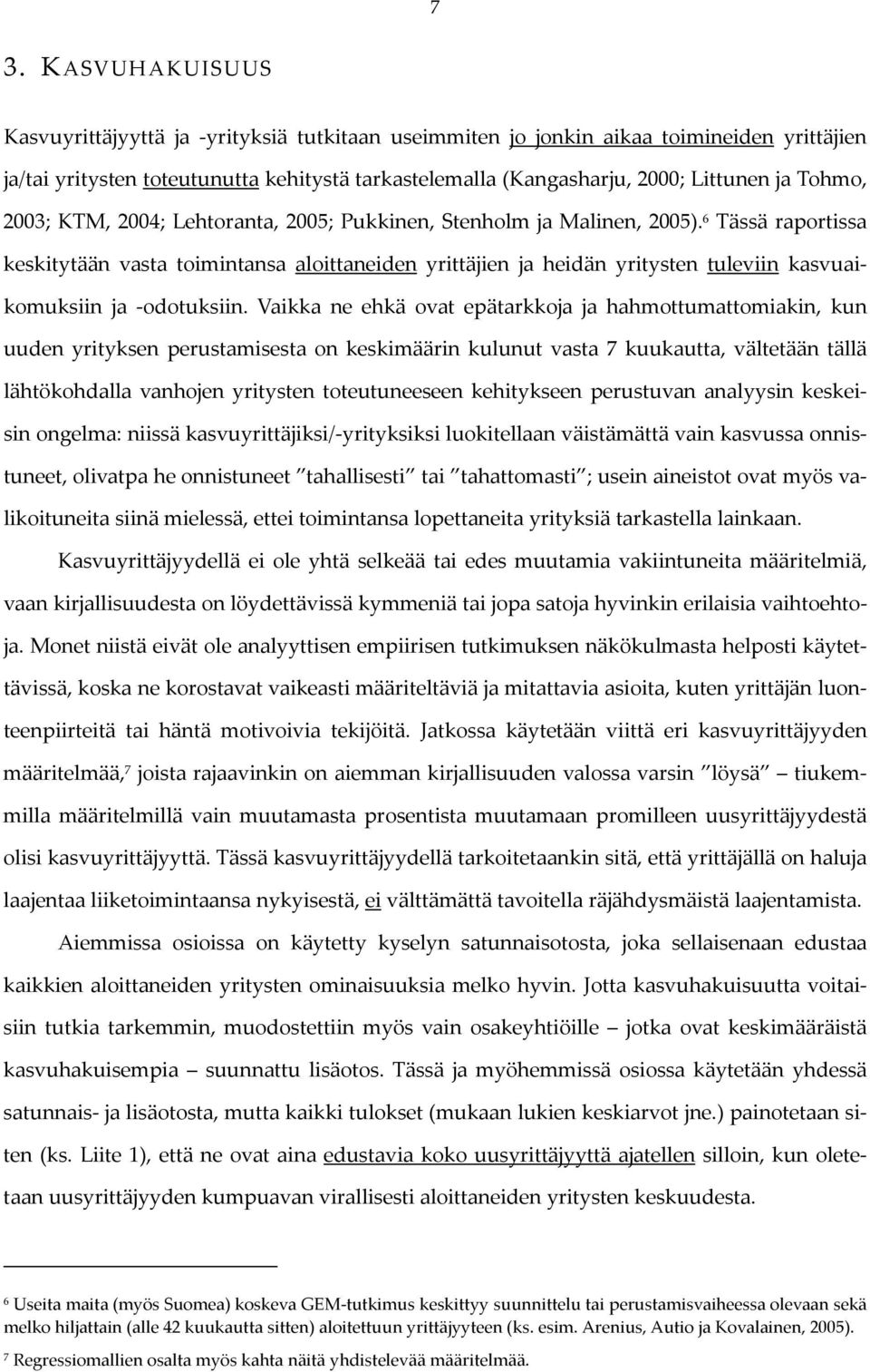 6 Tässä raportissa keskitytään vasta toimintansa aloittaneiden yrittäjien ja heidän yritysten tuleviin kasvuaikomuksiin ja odotuksiin.