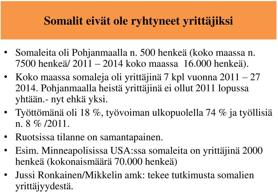 - nyt ehkä yksi. Työttömänä oli 18 %, työvoiman ulkopuolella 74 % ja työllisiä n. 8 % /2011. Ruotsissa tilanne on samantapainen. Esim.