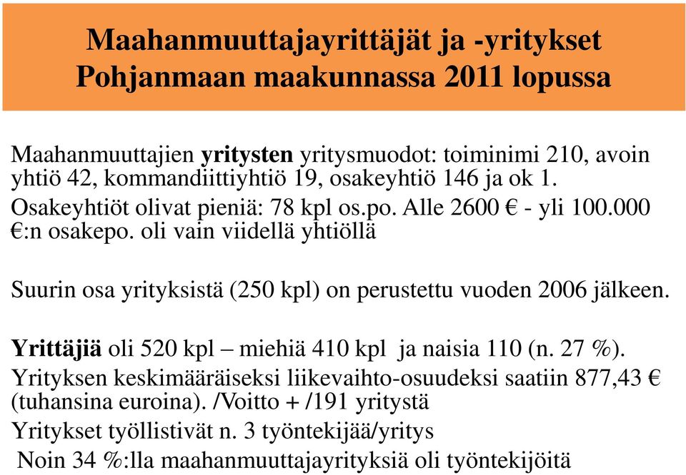 oli vain viidellä yhtiöllä Suurin osa yrityksistä (250 kpl) on perustettu vuoden 2006 jälkeen. Yrittäjiä oli 520 kpl miehiä 410 kpl ja naisia 110 (n. 27 %).