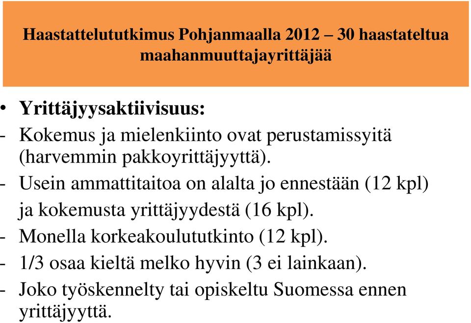 - Usein ammattitaitoa on alalta jo ennestään (12 kpl) ja kokemusta yrittäjyydestä (16 kpl).