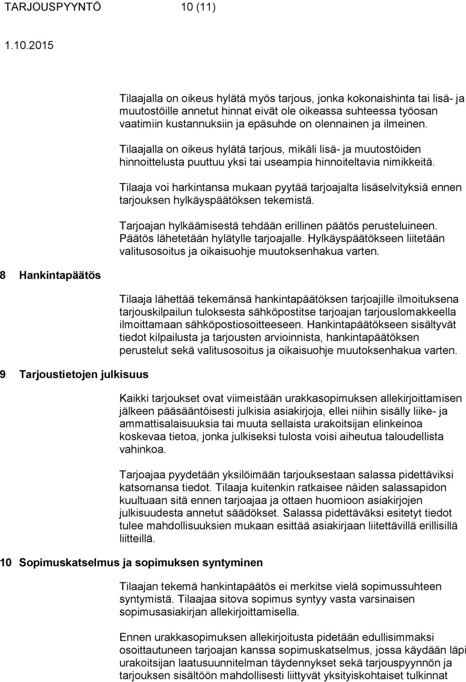 Tilaajalla on oikeus hylätä tarjous, mikäli lisä- ja muutostöiden hinnoittelusta puuttuu yksi tai useampia hinnoiteltavia nimikkeitä.