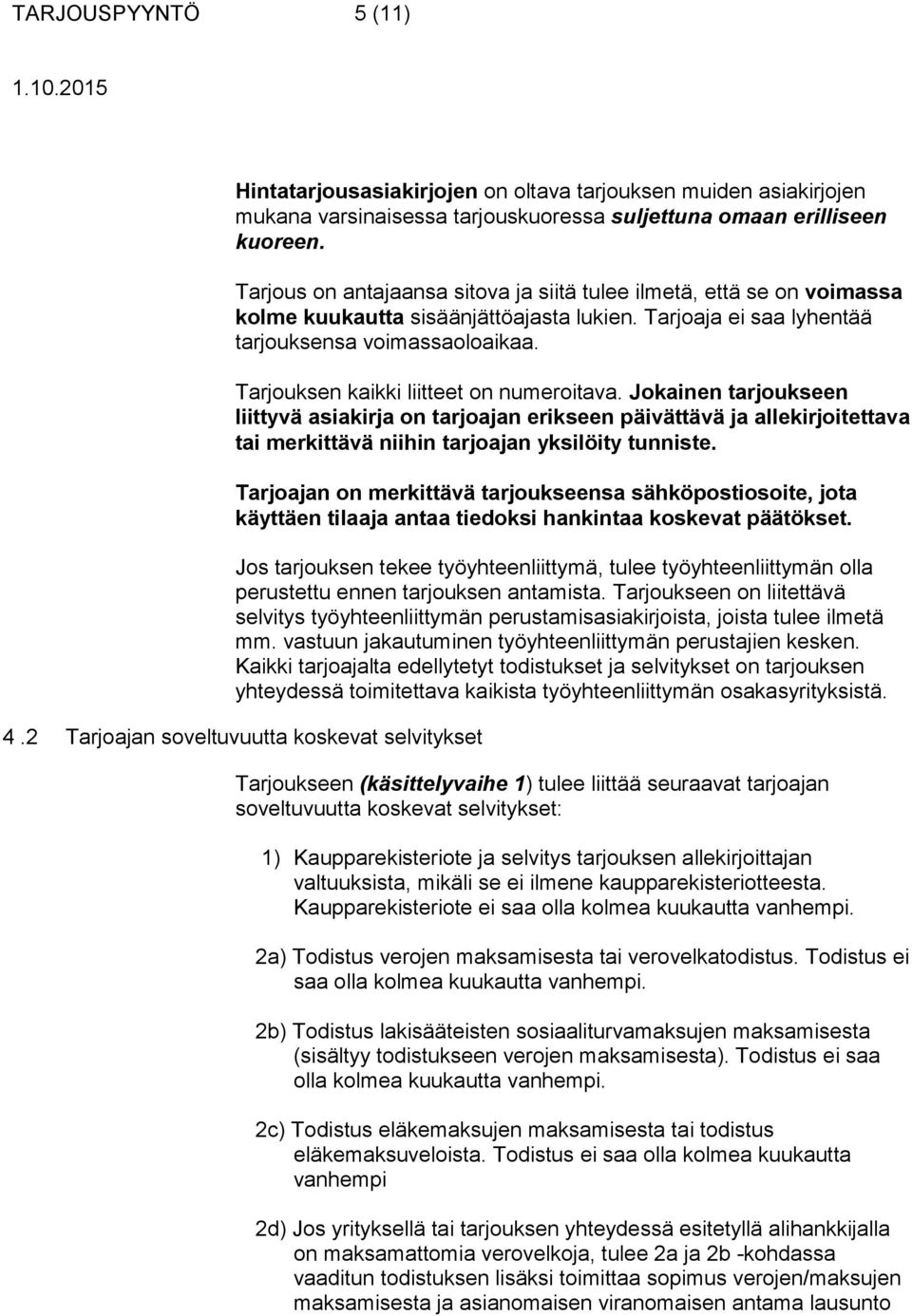 Tarjouksen kaikki liitteet on numeroitava. Jokainen tarjoukseen liittyvä asiakirja on tarjoajan erikseen päivättävä ja allekirjoitettava tai merkittävä niihin tarjoajan yksilöity tunniste.