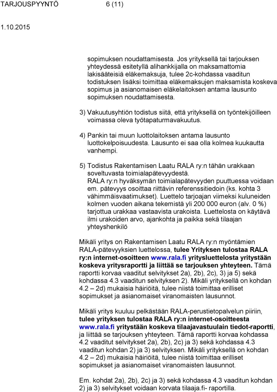 koskeva sopimus ja asianomaisen eläkelaitoksen antama lausunto sopimuksen noudattamisesta. 3) Vakuutusyhtiön todistus siitä, että yrityksellä on työntekijöilleen voimassa oleva työtapaturmavakuutus.