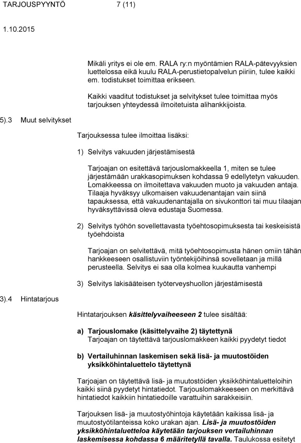 Tarjouksessa tulee ilmoittaa lisäksi: 1) Selvitys vakuuden järjestämisestä Tarjoajan on esitettävä tarjouslomakkeella 1, miten se tulee järjestämään urakkasopimuksen kohdassa 9 edellytetyn vakuuden.