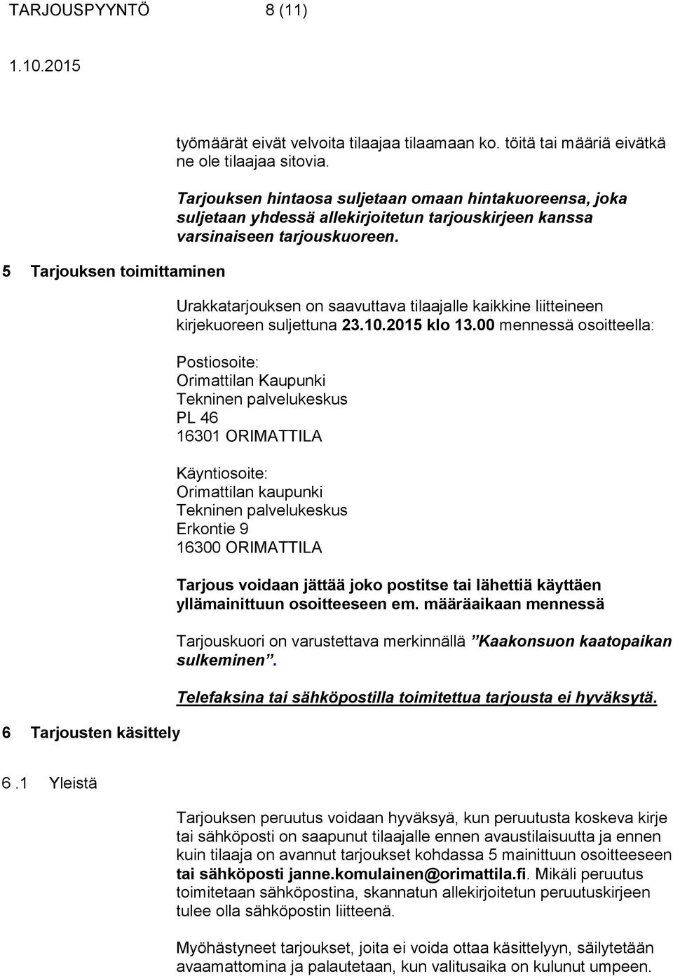 Urakkatarjouksen on saavuttava tilaajalle kaikkine liitteineen kirjekuoreen suljettuna 23.10.2015 klo 13.