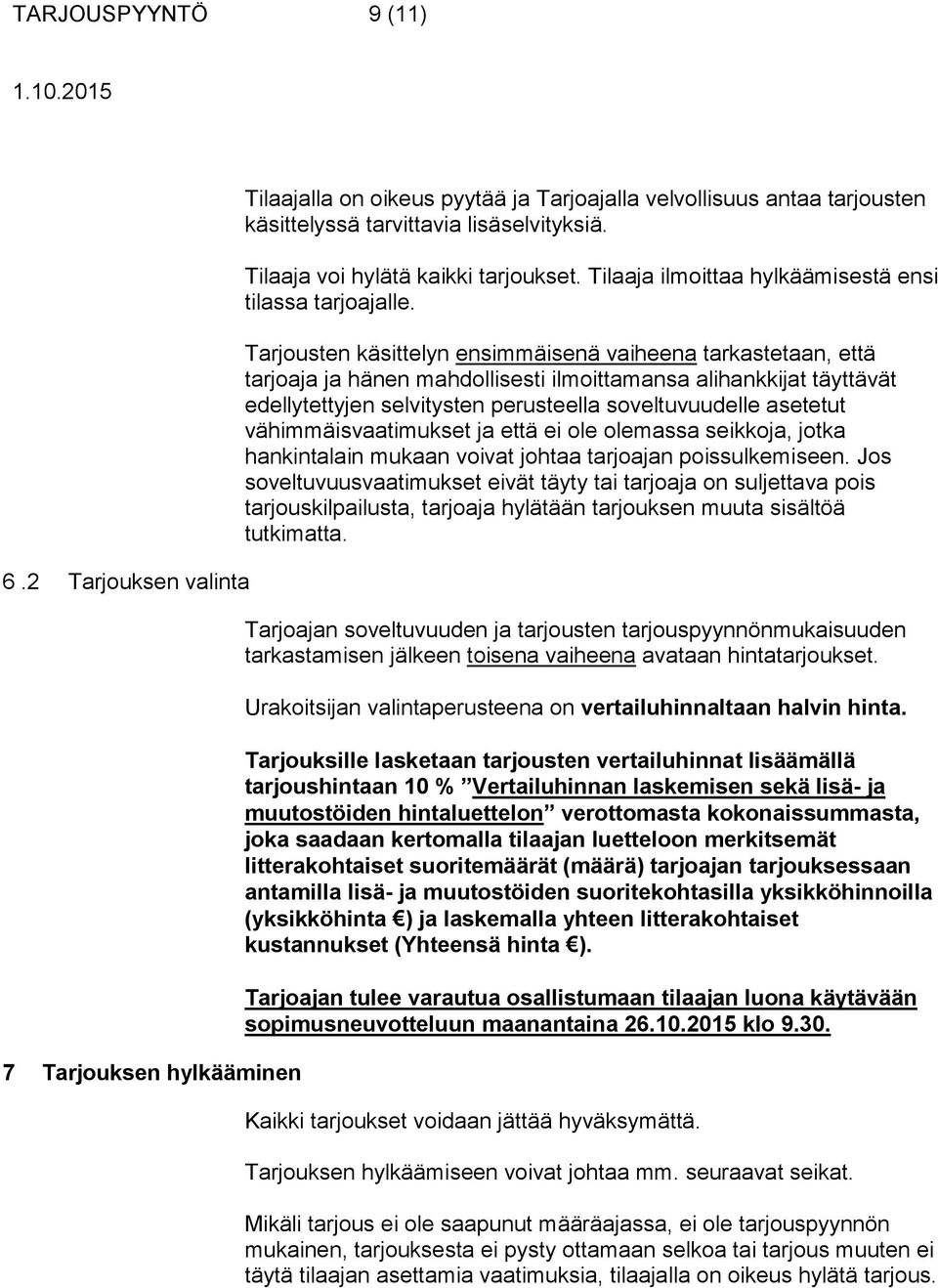 Tarjousten käsittelyn ensimmäisenä vaiheena tarkastetaan, että tarjoaja ja hänen mahdollisesti ilmoittamansa alihankkijat täyttävät edellytettyjen selvitysten perusteella soveltuvuudelle asetetut