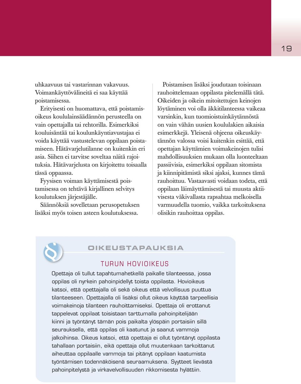 Esimerkiksi kouluisäntää tai koulunkäyntiavustajaa ei voida käyttää vastustelevan oppilaan poistamiseen. Hätävarjelutilanne on kuitenkin eri asia. Siihen ei tarvitse soveltaa näitä rajoituksia.