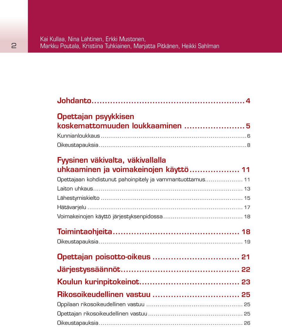 .. 11 Laiton uhkaus... 13 Lähestymiskielto... 15 Hätävarjelu... 17 Voimakeinojen käyttö järjestyksenpidossa... 18 Toimintaohjeita... 18 Oikeustapauksia... 19 Opettajan poisotto-oikeus.