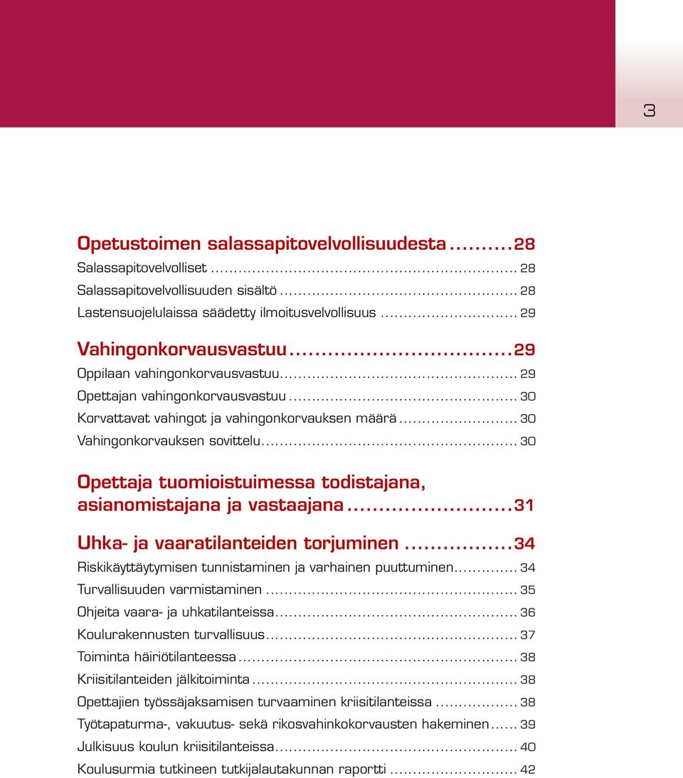 .. 30 Opettaja tuomioistuimessa todistajana,. asianomistajana ja vastaajana...31 Uhka- ja vaaratilanteiden torjuminen...34 Riskikäyttäytymisen tunnistaminen ja varhainen puuttuminen.