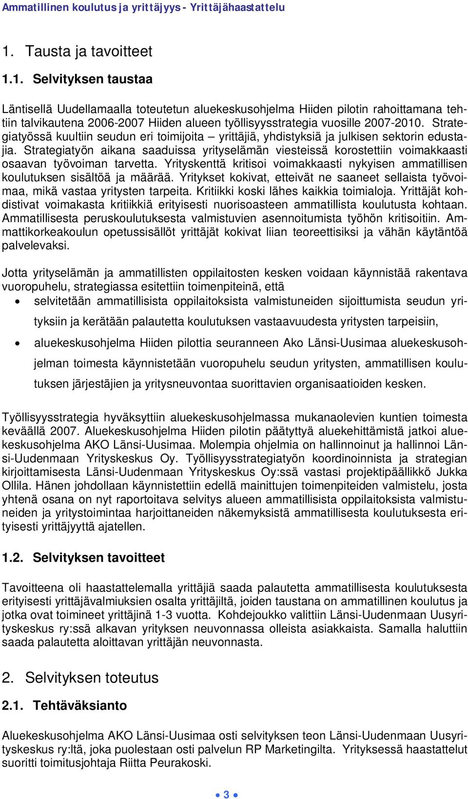 Strategiatyön aikana saaduissa yrityselämän viesteissä korostettiin voimakkaasti osaavan työvoiman tarvetta. Yrityskenttä kritisoi voimakkaasti nykyisen ammatillisen koulutuksen sisältöä ja määrää.