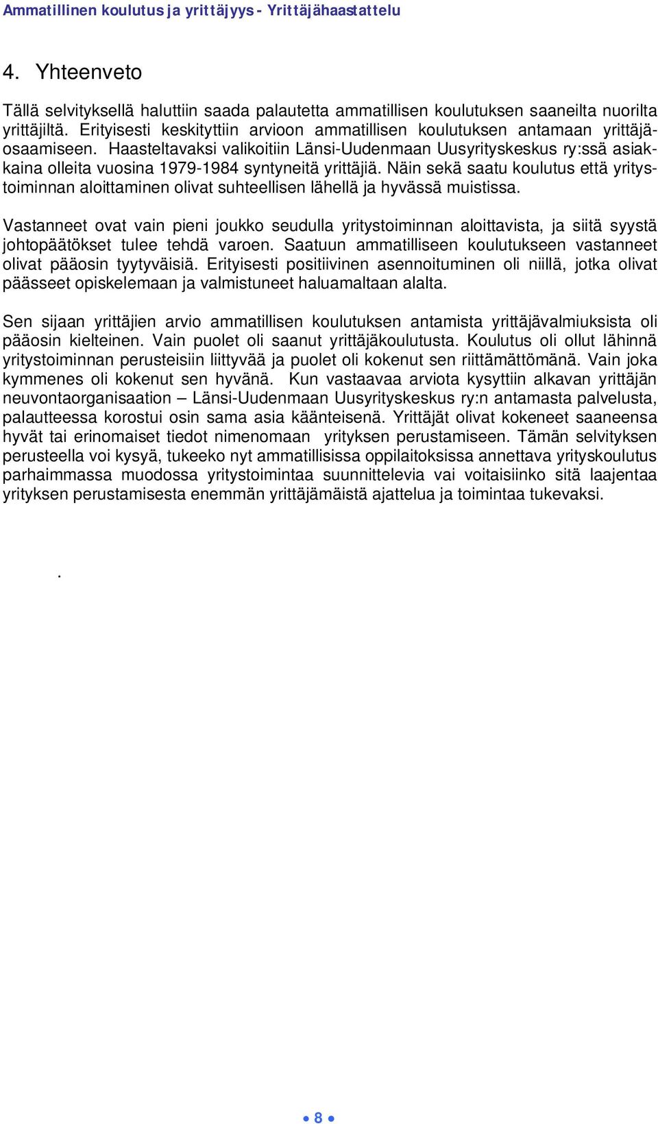 Haasteltavaksi valikoitiin Länsi-Uudenmaan Uusyrityskeskus ry:ssä asiakkaina olleita vuosina 1979-1984 syntyneitä yrittäjiä.