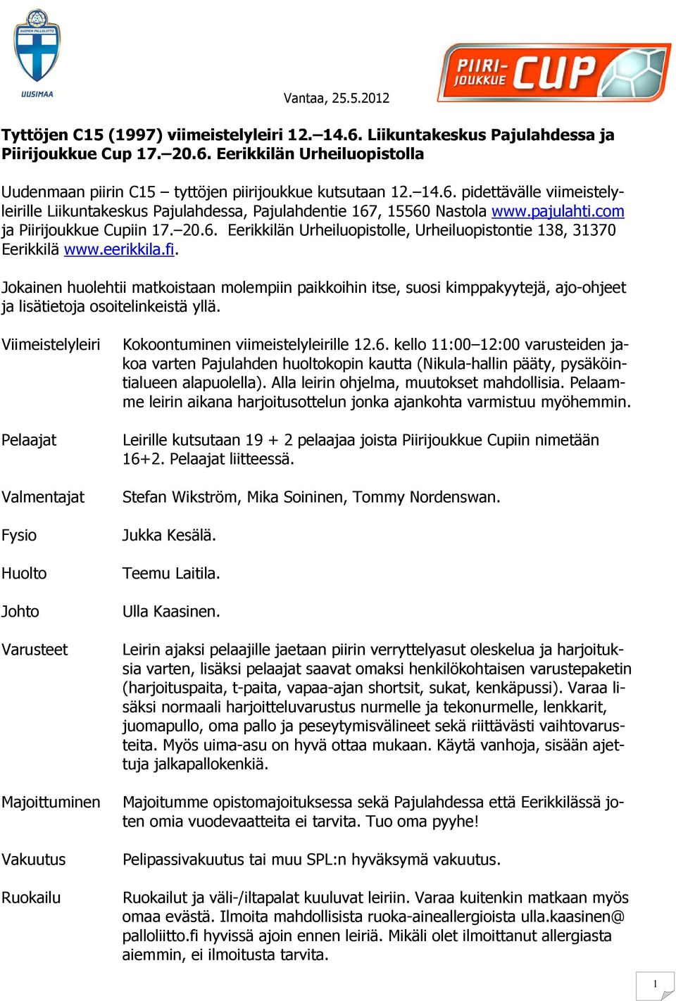 Jokainen huolehtii matkoistaan molempiin paikkoihin itse, suosi kimppakyytejä, ajo-ohjeet ja lisätietoja osoitelinkeistä yllä.
