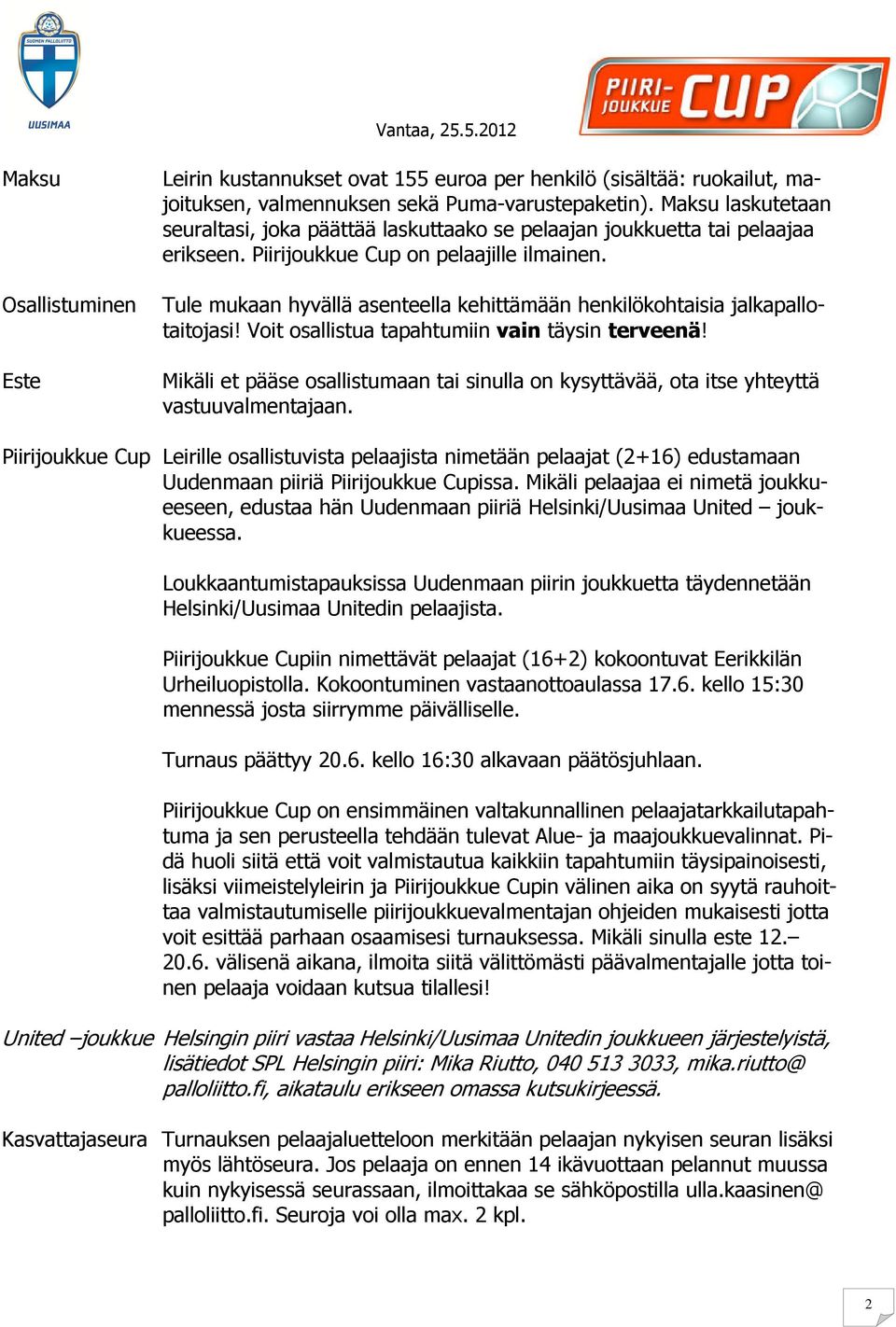 Osallistuminen Tule mukaan hyvällä asenteella kehittämään henkilökohtaisia jalkapallotaitojasi! Voit osallistua tapahtumiin vain täysin terveenä!