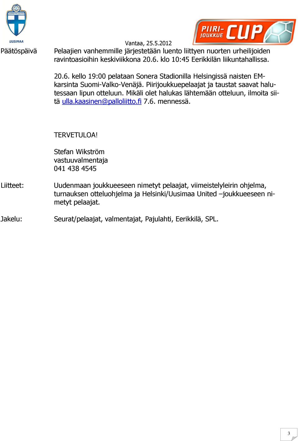 Piirijoukkuepelaajat ja taustat saavat halutessaan lipun otteluun. Mikäli olet halukas lähtemään otteluun, ilmoita siitä ulla.kaasinen@palloliitto.fi 7.6. mennessä. TERVETULOA!