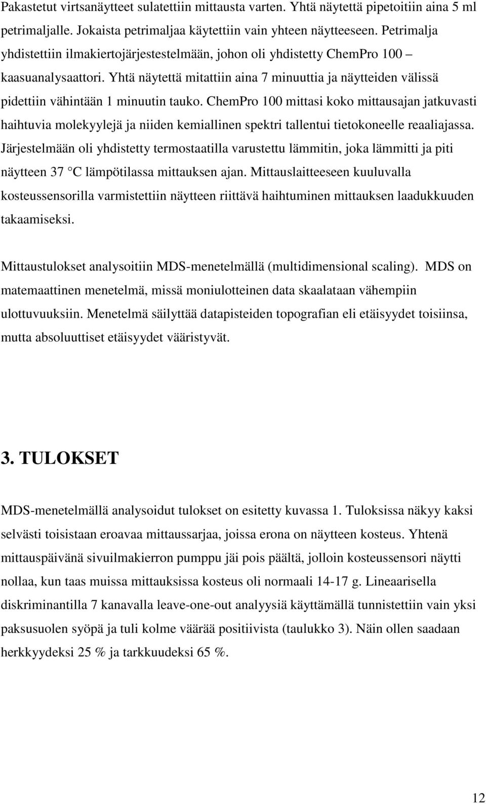 Yhtä näytettä mitattiin aina 7 minuuttia ja näytteiden välissä pidettiin vähintään 1 minuutin tauko.