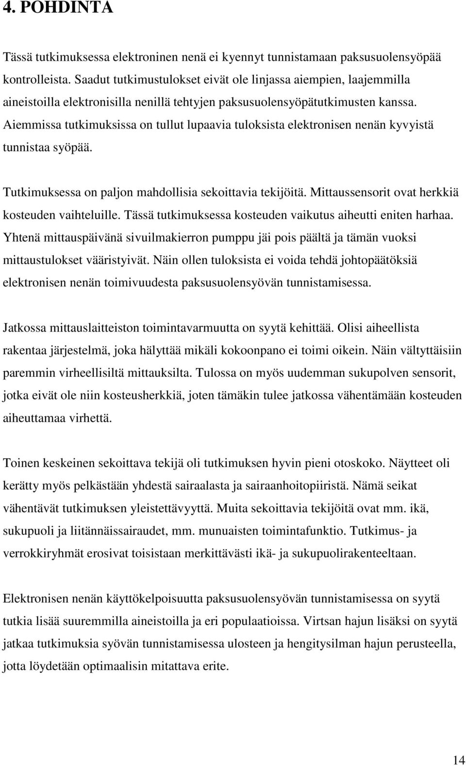 Aiemmissa tutkimuksissa on tullut lupaavia tuloksista elektronisen nenän kyvyistä tunnistaa syöpää. Tutkimuksessa on paljon mahdollisia sekoittavia tekijöitä.