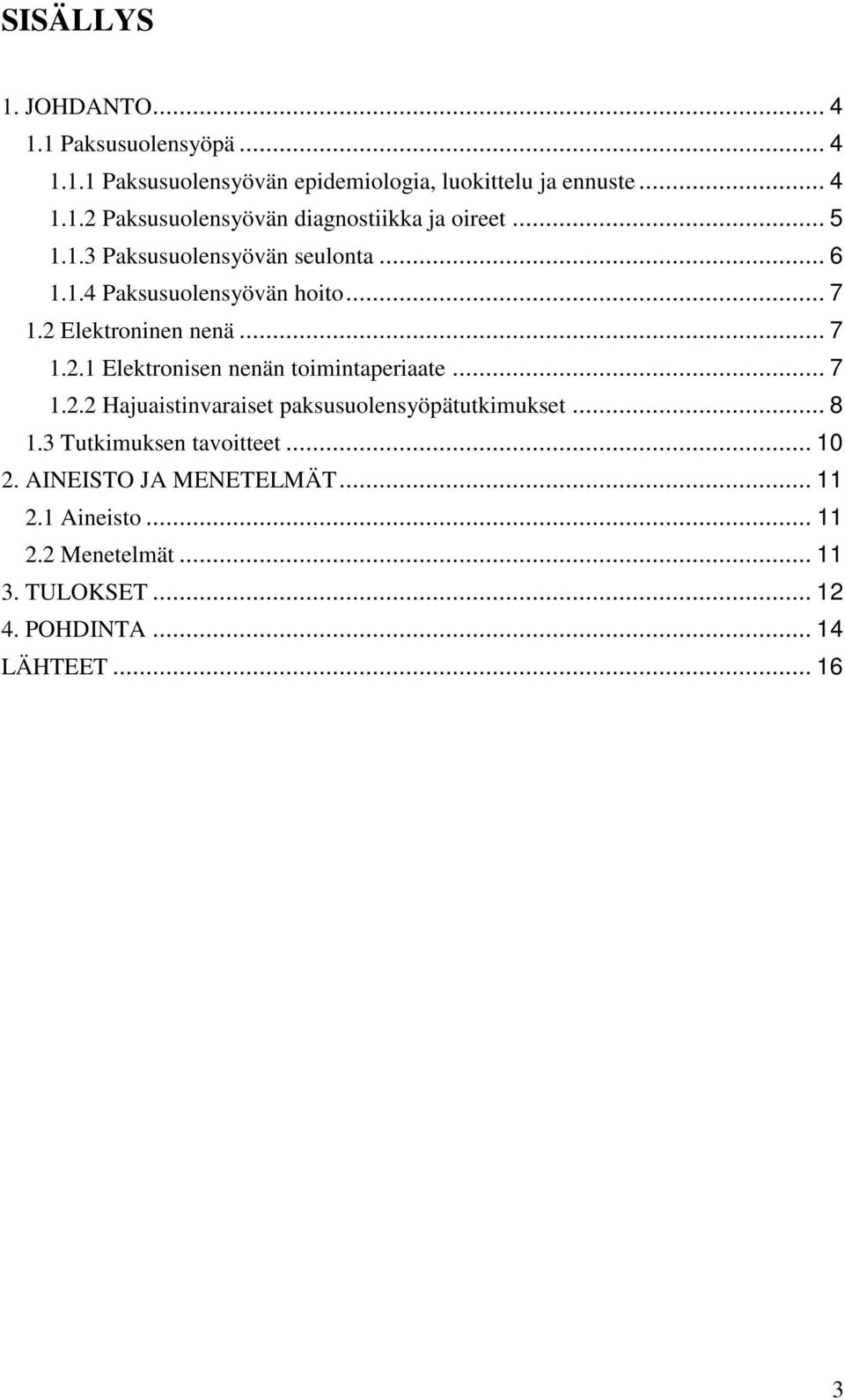 .. 7 1.2.2 Hajuaistinvaraiset paksusuolensyöpätutkimukset... 8 1.3 Tutkimuksen tavoitteet... 10 2. AINEISTO JA MENETELMÄT... 11 2.