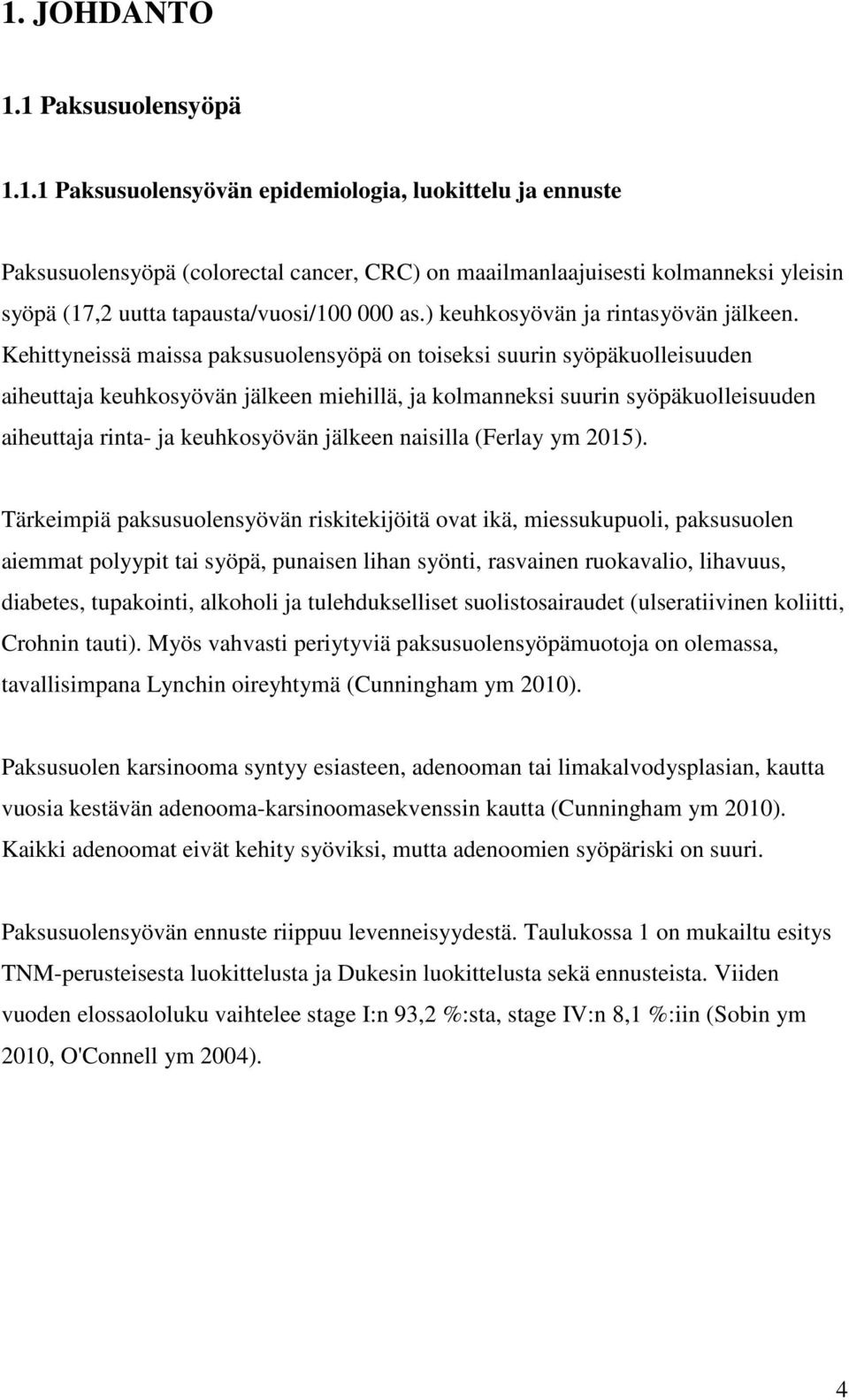 Kehittyneissä maissa paksusuolensyöpä on toiseksi suurin syöpäkuolleisuuden aiheuttaja keuhkosyövän jälkeen miehillä, ja kolmanneksi suurin syöpäkuolleisuuden aiheuttaja rinta- ja keuhkosyövän