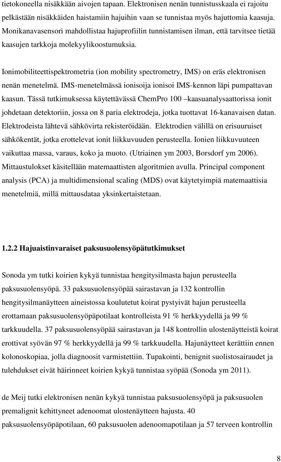 Ionimobiliteettispektrometria (ion mobility spectrometry, IMS) on eräs elektronisen nenän menetelmä. IMS-menetelmässä ionisoija ionisoi IMS-kennon läpi pumpattavan kaasun.