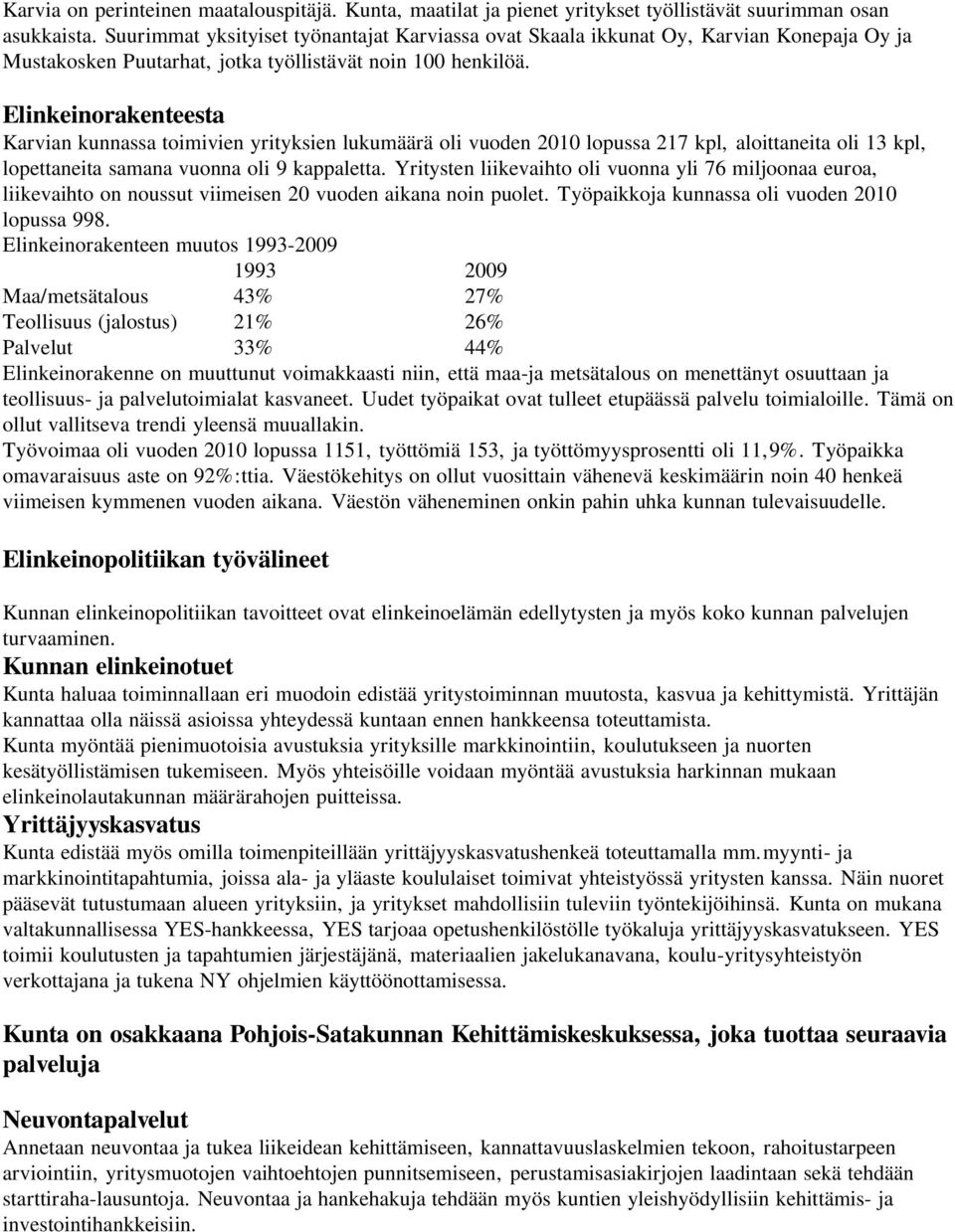 Elinkeinorakenteesta Karvian kunnassa toimivien yrityksien lukumäärä oli vuoden 2010 lopussa 217 kpl, aloittaneita oli 13 kpl, lopettaneita samana vuonna oli 9 kappaletta.