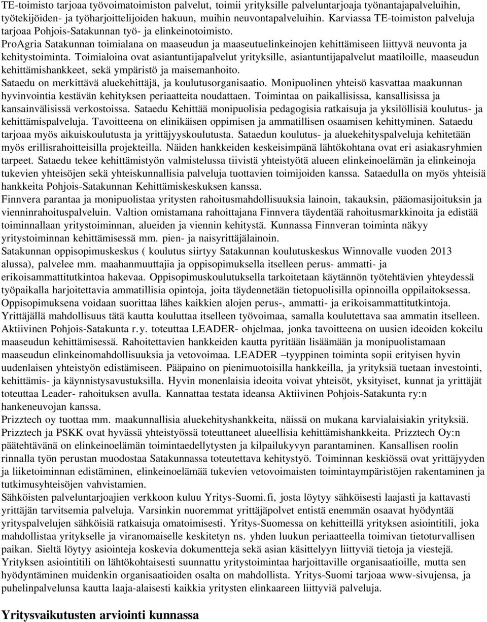 ProAgria Satakunnan toimialana on maaseudun ja maaseutuelinkeinojen kehittämiseen liittyvä neuvonta ja kehitystoiminta.