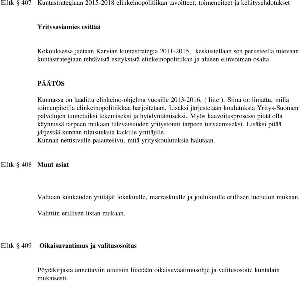 Siinä on linjattu, millä toimenpiteillä elinkeinopolitiikkaa harjoitetaan. Lisäksi järjestetään koulutuksia Yritys-Suomen palvelujen tunnetuiksi tekemiseksi ja hyödyntämiseksi.