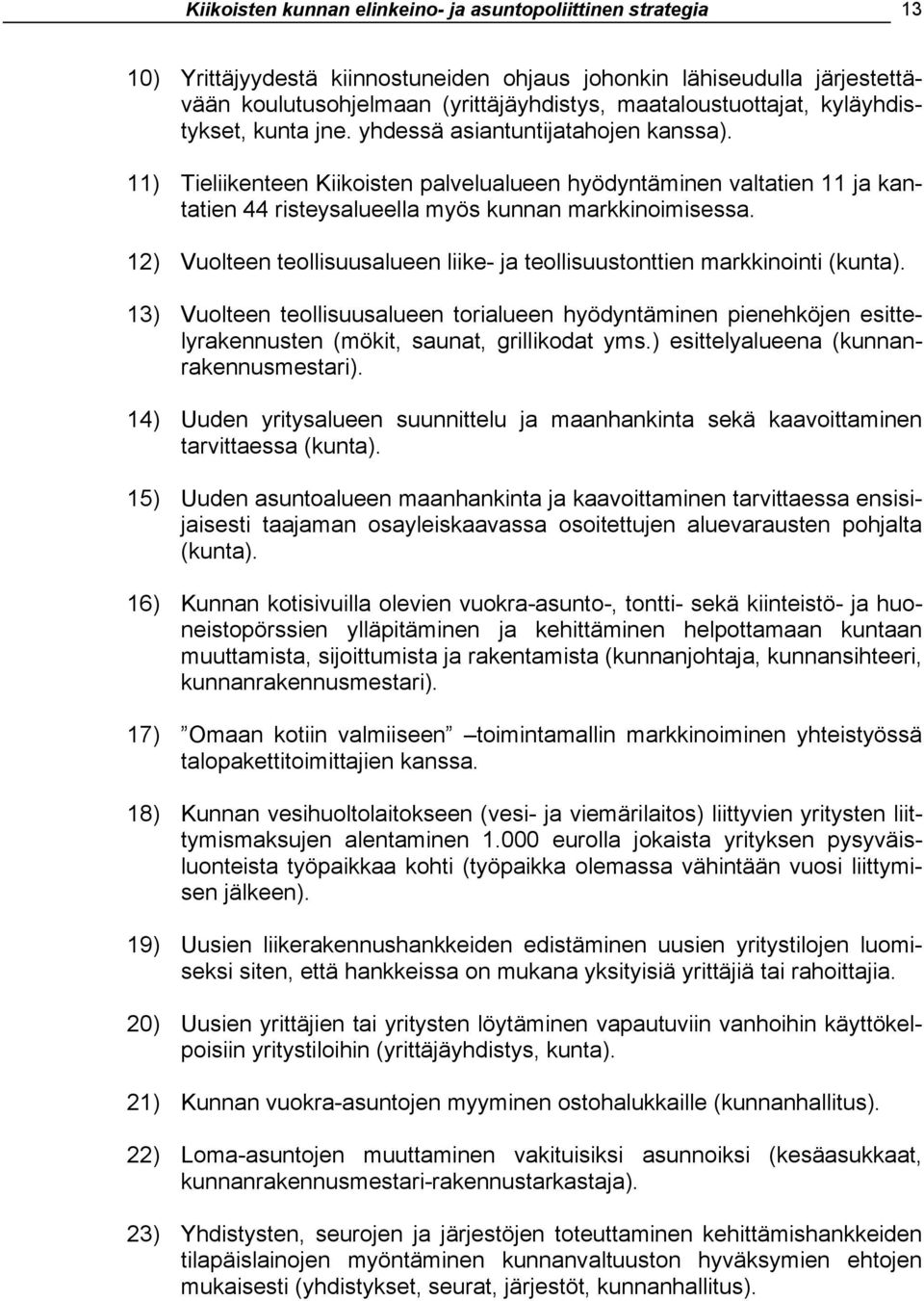 12) Vuolteen teollisuusalueen liike- ja teollisuustonttien markkinointi (kunta). 13) Vuolteen teollisuusalueen torialueen hyödyntäminen pienehköjen esittelyrakennusten (mökit, saunat, grillikodat yms.