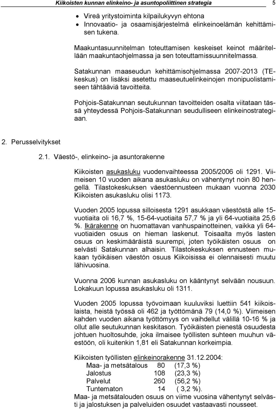 Satakunnan maaseudun kehittämisohjelmassa 2007-2013 (TEkeskus) on lisäksi asetettu maaseutuelinkeinojen monipuolistamiseen tähtääviä tavoitteita.