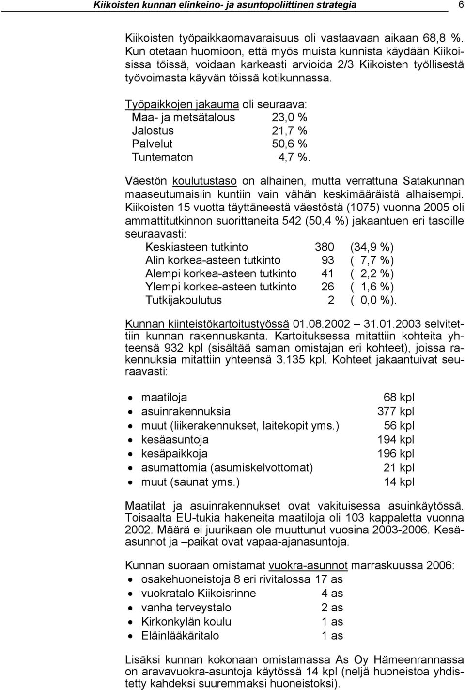 Työpaikkojen jakauma oli seuraava: Maa- ja metsätalous 23,0 % Jalostus 21,7 % Palvelut 50,6 % Tuntematon 4,7 %.